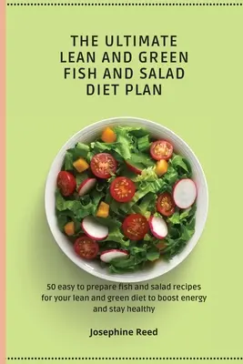 The Ultimate Lean and Green Fish and Salad Diet Plan: 50 łatwych w przygotowaniu przepisów na ryby i sałatki w chudej i zielonej diecie, aby zwiększyć energię i pozostać na dłużej. - The Ultimate Lean and Green Fish and Salad Diet Plan: 50 easy to prepare fish and salad recipes for your lean and green diet to boost energy and stay