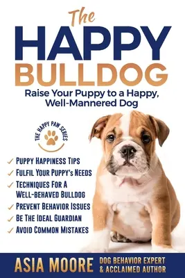 Szczęśliwy buldog angielski (brytyjski): Wychowaj szczeniaka na szczęśliwego, dobrze wychowanego psa - The Happy English (British) Bulldog: Raise Your Puppy to a Happy, Well-Mannered Dog