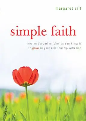 Prosta wiara: Wychodząc poza religię, jaką znasz, aby wzrastać w relacji z Bogiem - Simple Faith: Moving Beyond Religion as You Know It to Grow in Your Relationship with God