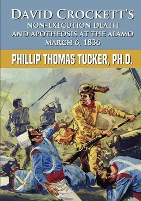 Śmierć i apoteoza Davida Crocketta bez egzekucji w Alamo 6 marca 1836 r. - David Crockett's Non-Execution Death and Apotheosis at the Alamo March 6, 1836