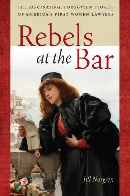 Buntowniczki w palestrze: Fascynujące, zapomniane historie pierwszych amerykańskich kobiet-prawników - Rebels at the Bar: The Fascinating, Forgotten Stories of America's First Women Lawyers