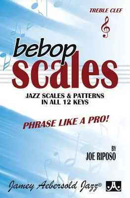 Skale bebopowe - Skale i wzory jazzowe we wszystkich 12 tonacjach: Frazuj jak zawodowiec! - Bebop Scales -- Jazz Scales & Patterns in All 12 Keys: Phrase Like a Pro!