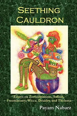 Seething Cauldron: Eseje o zoroastryzmie, sufizmie, masonerii, wicca, druidyzmie i telemacie - Seething Cauldron: Essays on Zoroastrianism, Sufism, Freemasonry, Wicca, Druidry, and Thelema