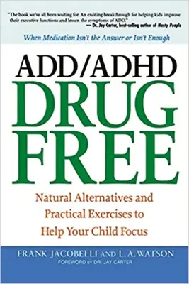 ADD/ADHD bez leków: naturalne alternatywy i praktyczne ćwiczenia pomagające dziecku się skupić - ADD/ADHD Drug Free: Natural Alternatives and Practical Exercises to Help Your Child Focus