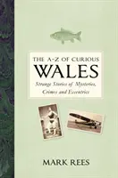 A-Z of Curious Wales: Dziwne historie o tajemnicach, zbrodniach i ekscentrykach - The A-Z of Curious Wales: Strange Stories of Mysteries, Crimes and Eccentrics