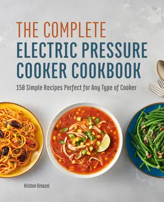 Kompletna książka o szybkowarach elektrycznych: 150 prostych przepisów idealnych dla każdego typu kuchenki - The Complete Electric Pressure Cooker Cookbook: 150 Simple Recipes Perfect for Any Type of Cooker