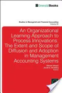 Podejście oparte na organizacyjnym uczeniu się do innowacji procesowych: The Extent and Scope of Diffusion and Adoption in Management Accounting Systems (Zakres i stopień rozpowszechnienia i przyjęcia systemów rachunkowości zarządczej) - Organizational Learning Approach to Process Innovations: The Extent and Scope of Diffusion and Adoption in Management Accounting Systems