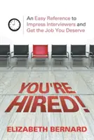 Jesteś zatrudniony! Łatwy przewodnik, aby zaimponować ankieterom i zdobyć pracę, na którą zasługujesz - You're Hired!: An Easy Reference to Impress Interviewers and Get the Job You Deserve