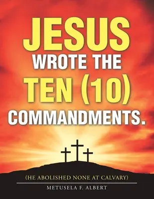 Jezus napisał dziesięć (10) przykazań (żadnego nie zniósł na Kalwarii) - Jesus Wrote the Ten (10) Commandments.: (He Abolished None at Calvary)