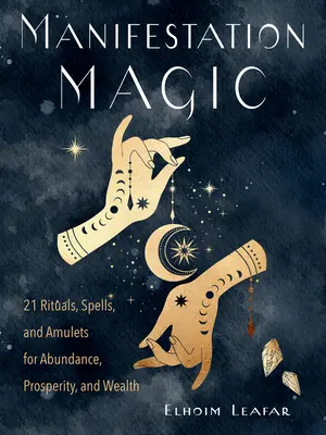 Magia manifestacji: 21 rytuałów, zaklęć i amuletów na obfitość, dobrobyt i bogactwo - Manifestation Magic: 21 Rituals, Spells, and Amulets for Abundance, Prosperity, and Wealth