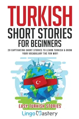 Tureckie opowiadania dla początkujących: 20 porywających opowiadań do nauki tureckiego i rozwijania słownictwa w zabawny sposób! - Turkish Short Stories for Beginners: 20 Captivating Short Stories to Learn Turkish & Grow Your Vocabulary the Fun Way!