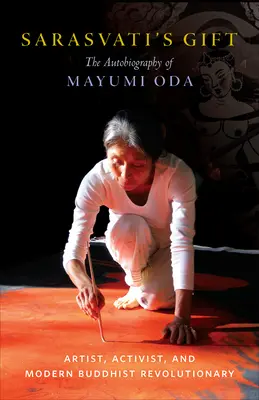 Dar Sarasvati: Autobiografia Mayumi Ody - artystki, aktywistki i współczesnej buddyjskiej rewolucjonistki - Sarasvati's Gift: The Autobiography of Mayumi Oda--Artist, Activist, and Modern Buddhist Revolutionary