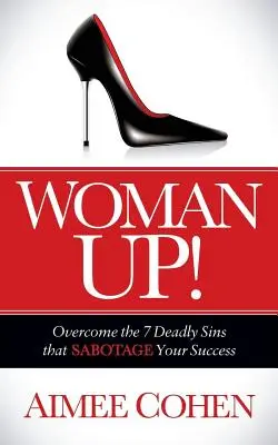 Kobieta górą! Pokonaj 7 śmiertelnych grzechów, które sabotują twój sukces - Woman Up!: Overcome the 7 Deadly Sins That Sabotage Your Success