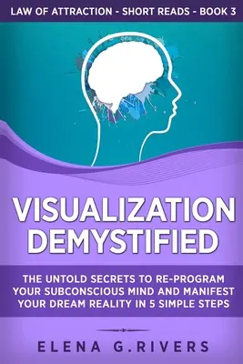 Wizualizacja zdemaskowana: The Untold Secrets to Re-Program Your Subconscious Mind and Manifest Your Dream Reality w 5 prostych krokach - Visualization Demystified: The Untold Secrets to Re-Program Your Subconscious Mind and Manifest Your Dream Reality in 5 Simple Steps