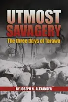 Utmost Savagery: Trzy dni na Tarawie (Alexander Usmc (Ret ). Col Joseph H.) - Utmost Savagery: The Three Days of Tarawa (Alexander Usmc (Ret ). Col Joseph H.)