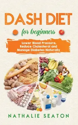 Dieta DASH dla początkujących: Obniż ciśnienie krwi, zredukuj cholesterol i naturalnie radź sobie z cukrzycą: Najlepsza dieta 8 lat z rzędu: czy to dla ciebie? - DASH DIET For Beginners: Lower Blood Pressure, Reduce Cholesterol and Manage Diabetes Naturally: Best Diet 8 Years in a Row: Is It For You?