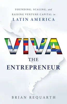 Viva the Entrepreneur: Zakładanie, skalowanie i pozyskiwanie kapitału wysokiego ryzyka w Ameryce Łacińskiej - Viva the Entrepreneur: Founding, Scaling, and Raising Venture Capital in Latin America