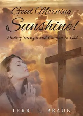 Dzień dobry słońce! Odnajdywanie siły i pocieszenia w Bogu - Good Morning Sunshine!: Finding Strength and Comfort in God