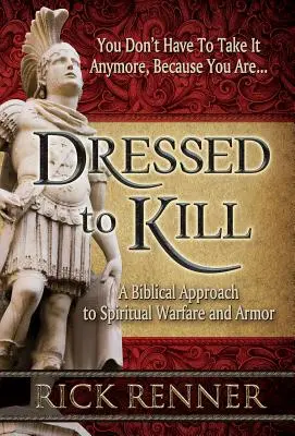 Ubrany, by zabić: Biblijne podejście do duchowej walki i zbroi - Dressed to Kill: A Biblical Approach to Spiritual Warfare and Armor