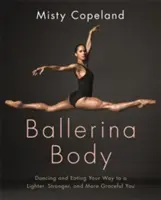 Ballerina Body - Dancing and Eating Your Way to a Lighter, Stronger, and More Graceful You (Ciało baletnicy - taniec i jedzenie drogą do lżejszej, silniejszej i pełnej gracji sylwetki) - Ballerina Body - Dancing and Eating Your Way to a Lighter, Stronger, and More Graceful You