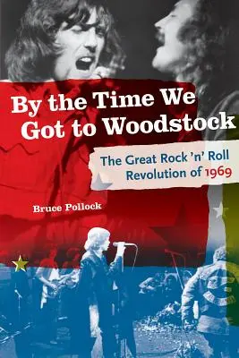 By the Time We Got to Woodstock: Wielka rockandrollowa rewolucja 1969 roku - By the Time We Got to Woodstock: The Great Rock 'n' Roll Revolution of 1969