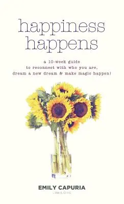 Happiness Happens: 10-tygodniowy przewodnik, aby ponownie połączyć się z tym, kim jesteś, marzyć o nowym śnie i sprawić, by magia się wydarzyła! - Happiness Happens: A 10-week guide to reconnect with who you are, dream a new dream & make magic happen!