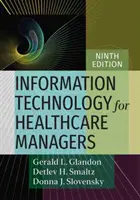 Technologia informacyjna dla menedżerów opieki zdrowotnej, wydanie dziewiąte - Information Technology for Healthcare Managers, Ninth Edition