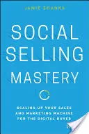 Social Selling Mastery: Skalowanie maszyny sprzedażowej i marketingowej dla cyfrowego nabywcy - Social Selling Mastery: Scaling Up Your Sales and Marketing Machine for the Digital Buyer