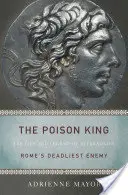 Trujący król: Życie i legenda Mitradatesa, najgroźniejszego wroga Rzymu - The Poison King: The Life and Legend of Mithradates, Rome's Deadliest Enemy