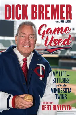 Dick Bremer: Game Used: Moje życie w szwach z Minnesota Twins - Dick Bremer: Game Used: My Life in Stitches with the Minnesota Twins