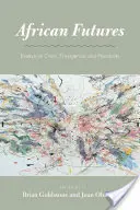 Afrykańska przyszłość: Eseje o kryzysie, powstawaniu i możliwościach - African Futures: Essays on Crisis, Emergence, and Possibility