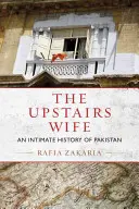 Żona na piętrze: intymna historia Pakistanu - The Upstairs Wife: An Intimate History of Pakistan