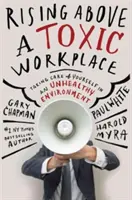 Wznieść się ponad toksyczne miejsce pracy: Dbanie o siebie w niezdrowym środowisku - Rising Above a Toxic Workplace: Taking Care of Yourself in an Unhealthy Environment