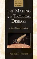 Powstanie choroby tropikalnej - krótka historia malarii (Packard Randall M. (dyrektor The Johns Hopkins University)) - Making of a Tropical Disease - A Short History of Malaria (Packard Randall M. (Director The Johns Hopkins University))