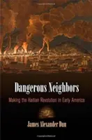 Niebezpieczni sąsiedzi: Rewolucja haitańska we wczesnej Ameryce - Dangerous Neighbors: Making the Haitian Revolution in Early America