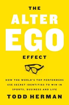 Efekt alter ego: Potęga sekretnej tożsamości, która odmieni twoje życie - The Alter Ego Effect: The Power of Secret Identities to Transform Your Life