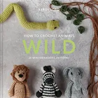 Jak szydełkować zwierzęta: Dzikie - 25 wzorów mini menażerii - How to Crochet Animals: Wild - 25 mini menagerie patterns