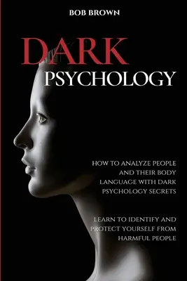 Mroczna psychologia: Jak analizować ludzi i ich mowę ciała za pomocą sekretów mrocznej psychologii. Naucz się identyfikować i chronić przed - Dark Psychology: How to analyze people and their body language with dark psychology secrets. Learn to Identify and Protect Yourself fro