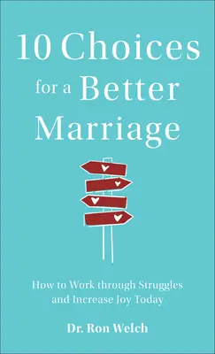 10 wyborów dla lepszego małżeństwa: Jak przezwyciężyć trudności i zwiększyć radość już dziś - 10 Choices for a Better Marriage: How to Work Through Struggles and Increase Joy Today