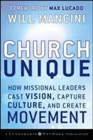 Wyjątkowy Kościół: Jak misyjni liderzy tworzą wizję, kulturę i ruch? - Church Unique: How Missional Leaders Cast Vision, Capture Culture, and Create Movement