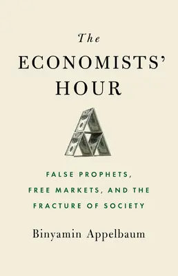 Godzina ekonomistów: Fałszywi prorocy, wolne rynki i pęknięcie społeczeństwa - The Economists' Hour: False Prophets, Free Markets, and the Fracture of Society