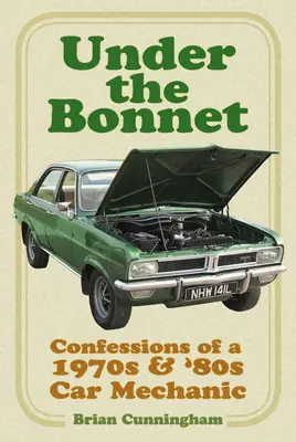 Pod maską: Wyznania mechanika samochodowego z lat 70. i 80. - Under the Bonnet: Confessions of a 1970s & '80s Car Mechanic