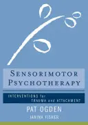 Psychoterapia sensomotoryczna: Interwencje w przypadku traumy i przywiązania - Sensorimotor Psychotherapy: Interventions for Trauma and Attachment