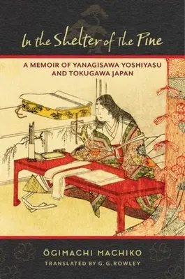 W schronieniu sosny: Wspomnienie o Yanagisawa Yoshiyasu i Japonii Tokugawa - In the Shelter of the Pine: A Memoir of Yanagisawa Yoshiyasu and Tokugawa Japan