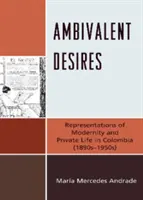 Ambiwalentne pragnienia: Reprezentacje nowoczesności i życia prywatnego w Kolumbii (lata 1890-1950) - Ambivalent Desires: Representations of Modernity and Private Life in Colombia (1890s-1950s)