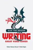 Slay the Dragon: Pisanie świetnych gier wideo - Slay the Dragon: Writing Great Video Games