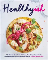 Healthyish: Książka kucharska z naprawdę satysfakcjonującymi, naprawdę prostymi, dobrymi dla ciebie (ale nie zbyt dobrymi dla ciebie) przepisami na prawdziwe życie - Healthyish: A Cookbook with Seriously Satisfying, Truly Simple, Good-For-You (But Not Too Good-For-You) Recipes for Real Life