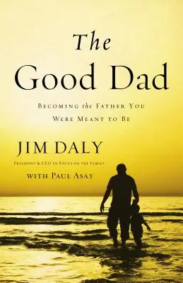 Dobry tata: Stawanie się ojcem, którym chciałeś być - The Good Dad: Becoming the Father You Were Meant to Be