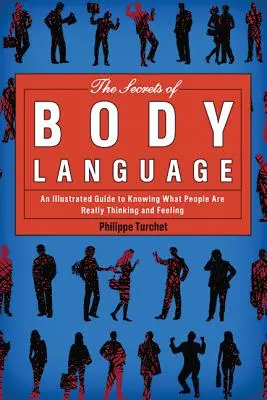 Sekrety mowy ciała: Ilustrowany przewodnik po tym, co ludzie naprawdę myślą i czują - The Secrets of Body Language: An Illustrated Guide to Knowing What People Are Really Thinking and Feeling