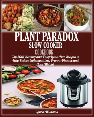 Roślinny paradoks Slow Cooker: Top 2018 zdrowych i łatwych przepisów bez lektyn, które pomogą zmniejszyć stan zapalny, zapobiegać chorobom i schudnąć - Plant Paradox Slow Cooker Cookbook: Top 2018 Healthy and Easy Lectin Free Recipes to Help Reduce Inflammation, Prevent Disease and Lose Weight